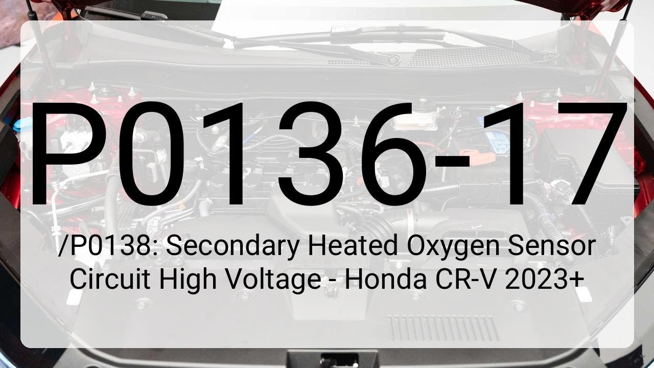DTC P0136-17/P0138: Secondary Heated Oxygen Sensor Circuit High Voltage - Honda CR-V 2023+