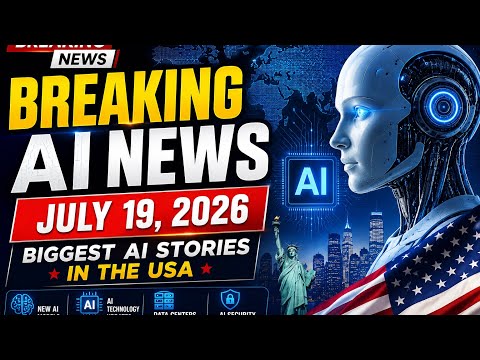 Breaking AI News Today | July 19, 2026 | Biggest AI Stories in the USA