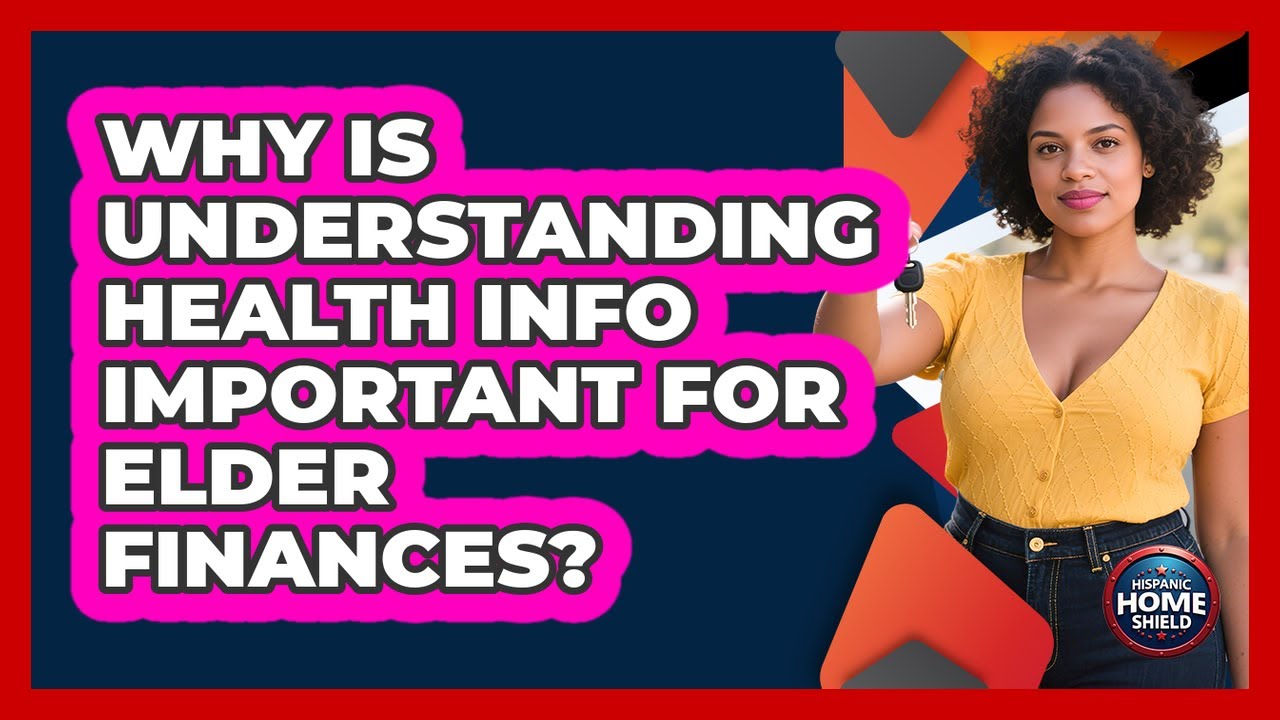 Why Is Understanding Health Info Important For Elder Finances? - Hispanic Home Shield