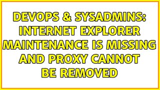 Celebrity DevOps & SysAdmins: Internet Explorer maintenance is missing and proxy cannot be removed Wealth