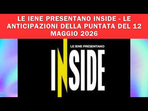 Video LE IENE PRESENTANO INSIDE - LE ANTICIPAZIONI DELLA PUNTATA DEL 12 MAGGIO 2026