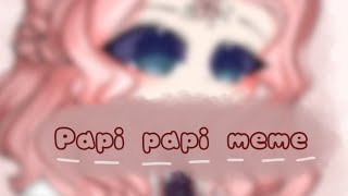°{Papi Papi Meme}°{Gacha Club}°