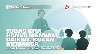 Khutbah Jum'at: Tugas Kita Hanya Menyampaikan, Bukan Memaksa - Ustadz Muhammad Abduh Tuasikal