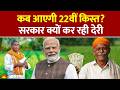 PM Kissan Yojna 22nd Installment: कब आएगी 22वीं किस्त?, सरकार क्यों कर रही देरी
