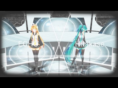 【MMD】ヒビカセ × ECHO/Hibikase × ECHO【カメラ配布あり】