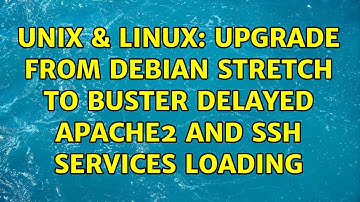Unix & Linux: Upgrade from Debian Stretch to Buster delayed apache2 and ssh services loading
