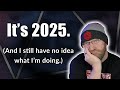 It's 2025 (And I Still Have No Idea What I'm Doing)