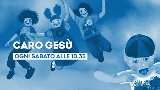 Caro Gesù - Ogni Sabato Ore 10.35 Su Tv2000