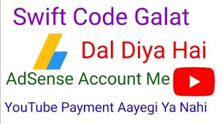 Swift Code Galat Dal Diya Hai | AdSense Account Me | YouTube Payment Aayegi Ya Nahi |