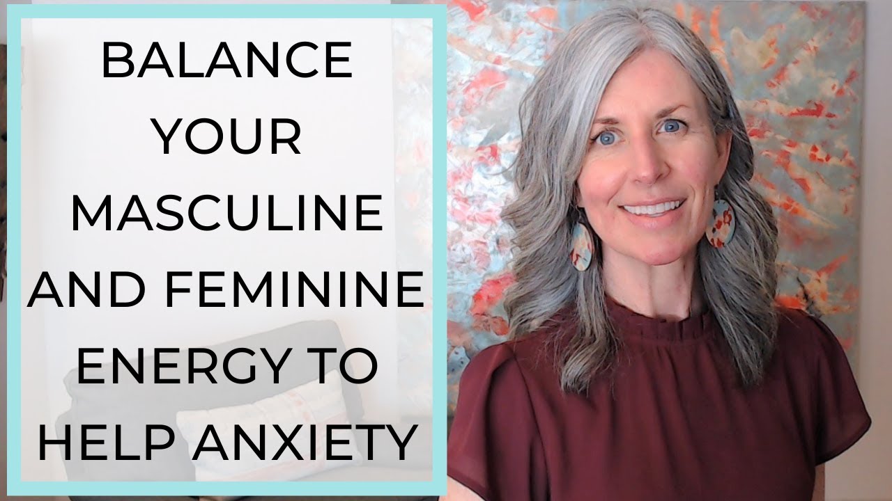 Balance Your Masculine and Feminine Energy to Help Anxiety - YouTube
