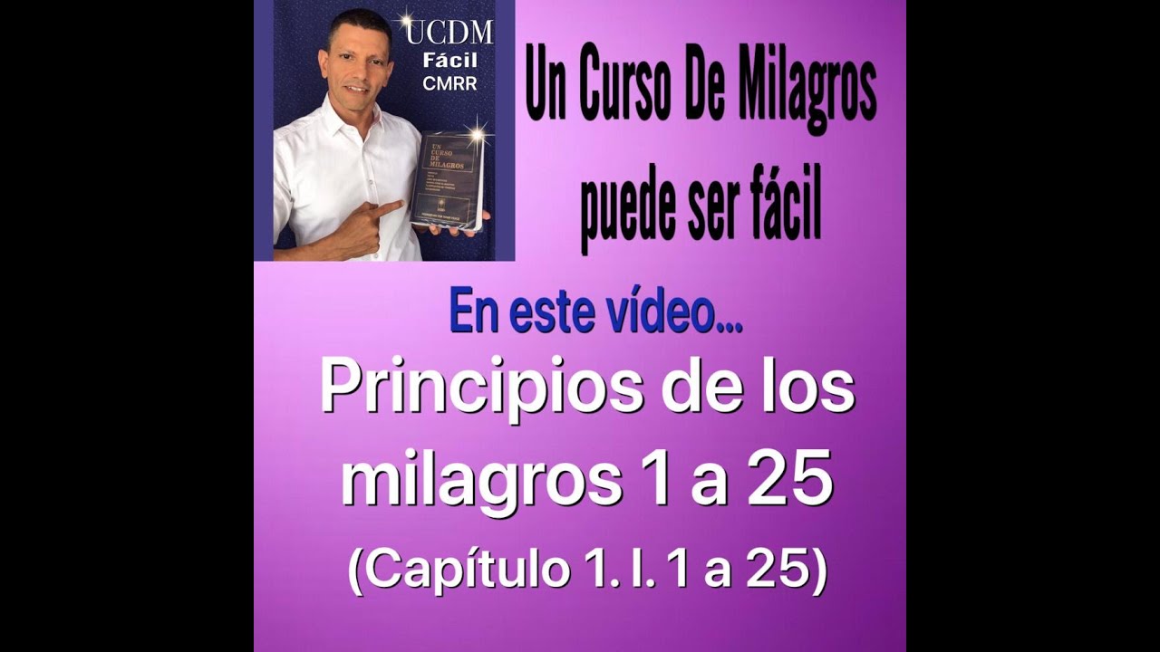 Principios de los milagros 1 a 25. (Texto 1.I.1 a 25) UCDM FACIL CMRR