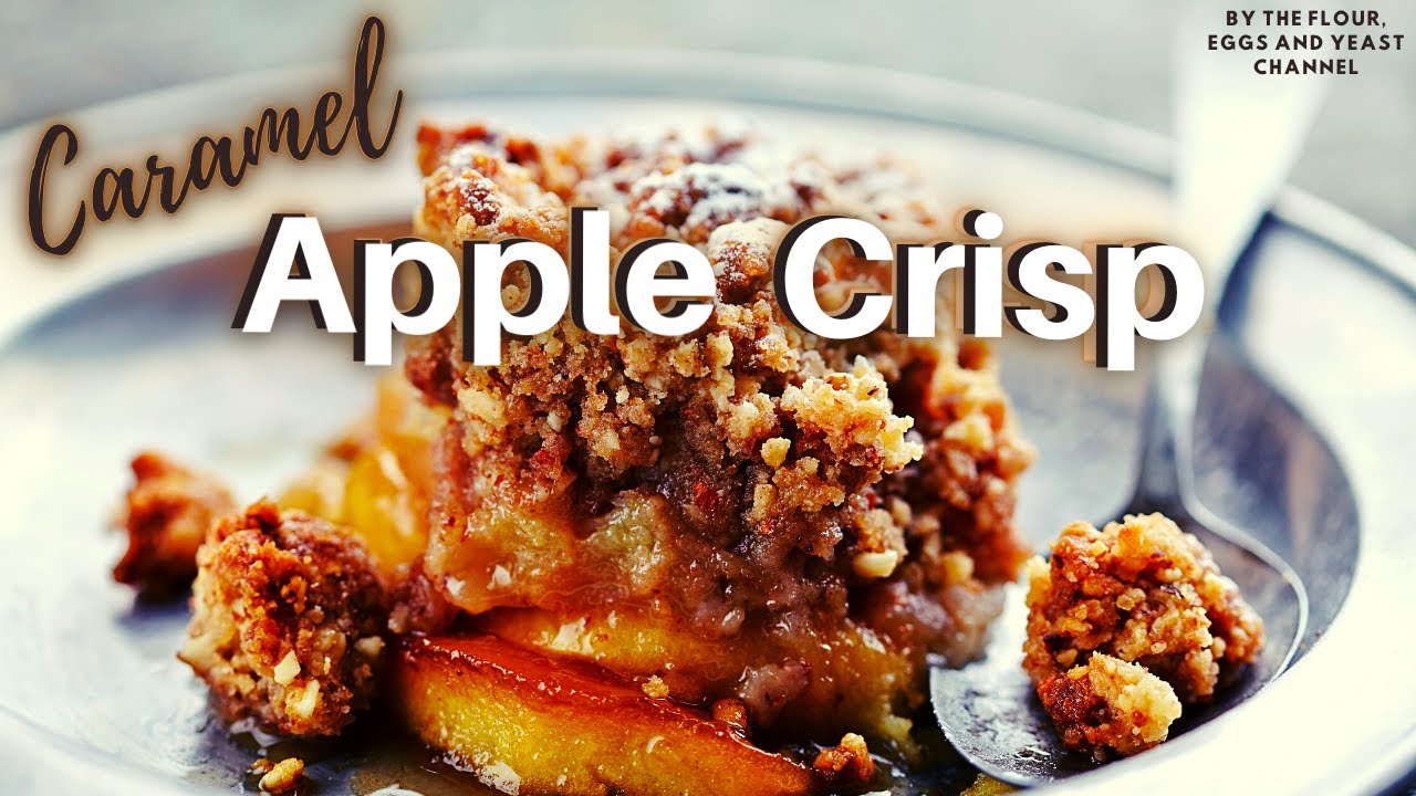 Recipe for the Best Caramel Apple Crisp | Flour, Eggs and Yeast Channel