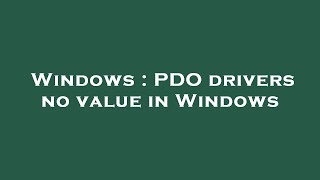 Windows : PDO drivers no value in Windows Net Worth
