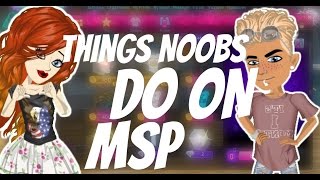 THINGS THAT NOOBS DO ON MSP!
