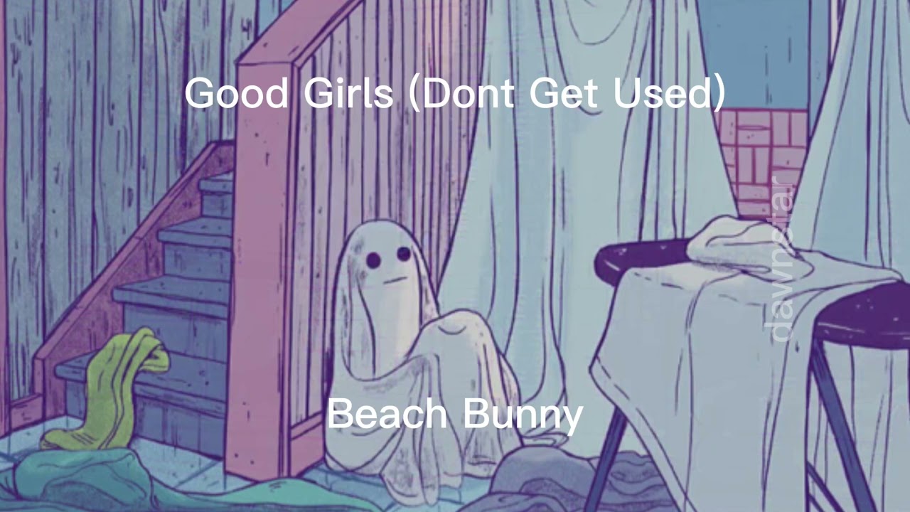 Good Girls (Don’t Get Used) {sped up} - Beach Bunny