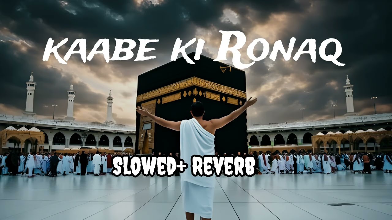 Kaabe ki Ronaq ||naat ||Slowed and Reverb 