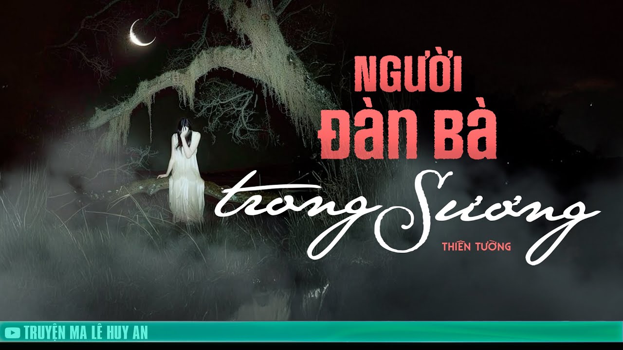 Nghe truyện ma : Người Đàn Bà Trong Sương | Truyện ma kinh dị Lê Huy An diễn đọc