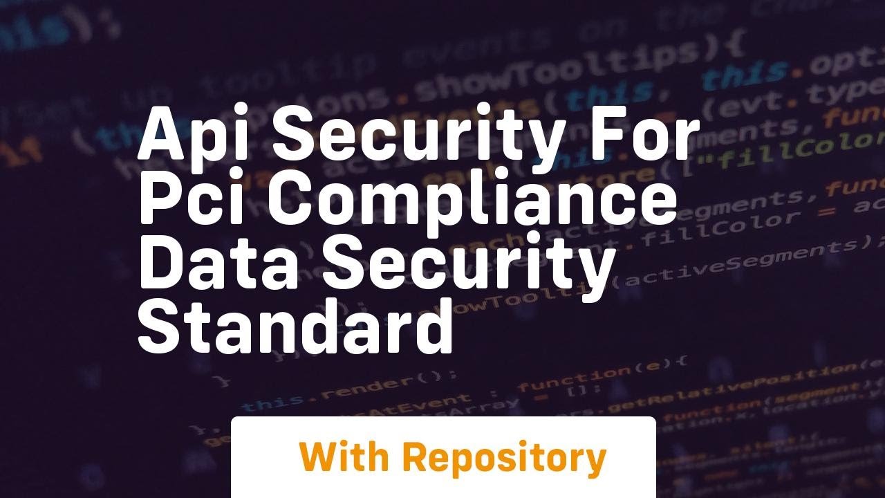 Api security for pci compliance data security standard