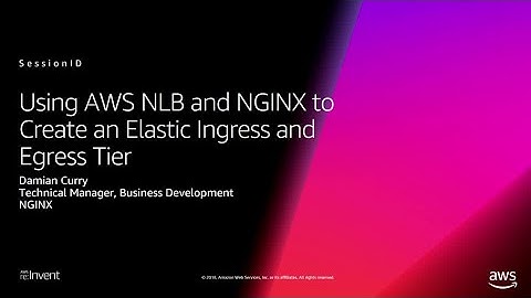 AWS re:Invent 2018: Elastic Load Balancing & NGINX to Create Elastic Ingress & Egress Tier (DEM48)