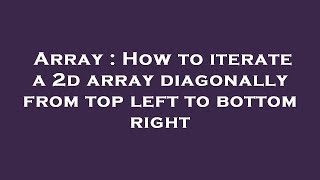 Array : How to iterate a 2d array diagonally from top left to bottom right