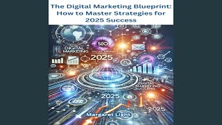 The Digital Marketing Blueprint: How to Master Strategies for 2025 Success