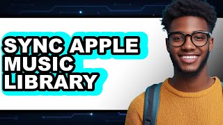 How To Sync Apple Music Library - Full Guide