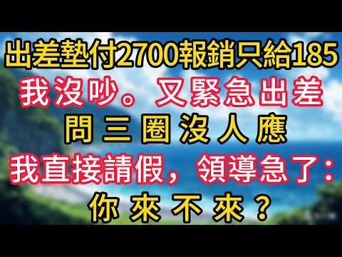 出差墊付2700報銷只給185，我沒吵。又緊急出差，問三圈沒人應。我直接請假，領導急了：你來不來？#幸福生活#為人處世#生活經驗#情感故事