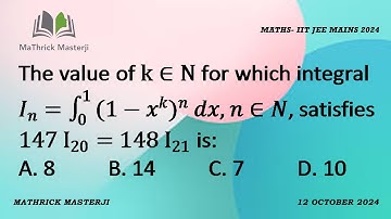 The value of k€N for which integral In=Integral of (1-x^k)^n dx from 0 to 1, n € N, satisfies 147