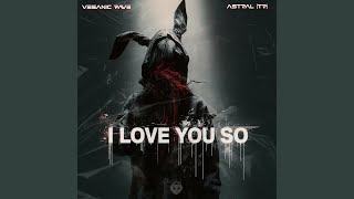 I LOVE YOU SO (Extended) - Vesanic Rave, Astral (TR), & Vesanic