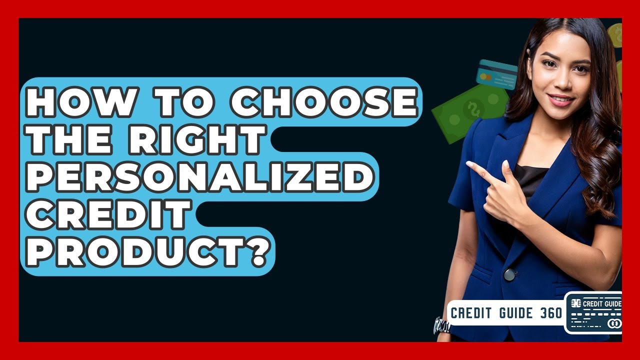 How To Choose The Right Personalized Credit Product? - CreditGuide360.com