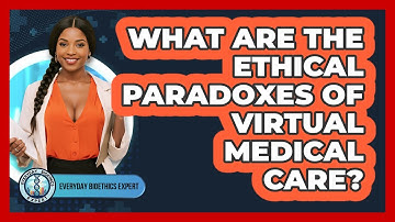 What Are The Ethical Paradoxes Of Virtual Medical Care? - Everyday Bioethics Expert