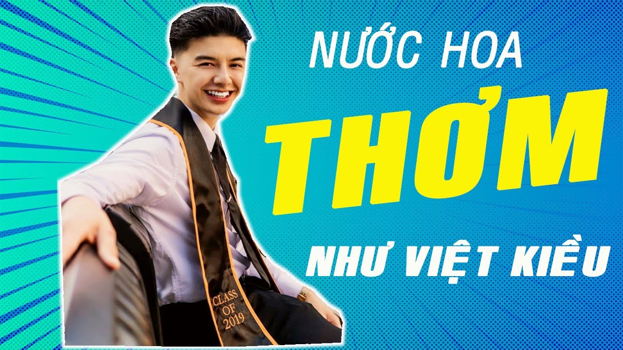 NƯỚC HOA THƠM MÙI VIỆT KIỀU, THỬ NHÉ ...... - youtube