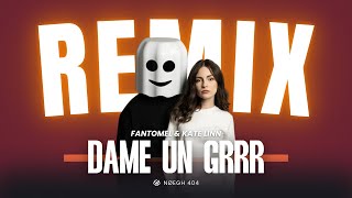 Dame Un Grrr - Fantomel & Kate Linn Noegh 404 Remix