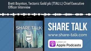 Brett Boynton, Tectonic Gold plc (TTAU.L) Chief Executive Officer Interview