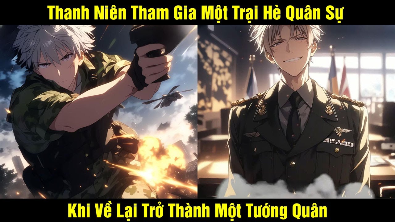 [Phần 1-4] Thanh Niên Tham Gia Một Trại Hè Quân Sự Khi Trở Về Lại Trở Thành Một Tướng Quân