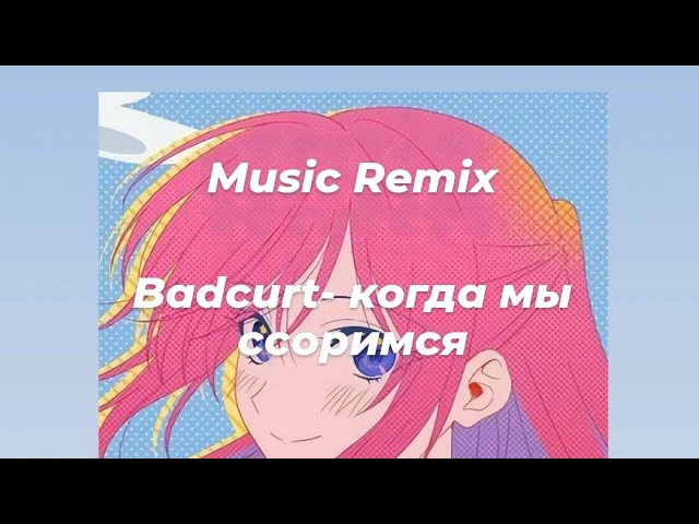 Badcurt- когда мы ссоримся// Remix