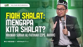 [Kajian Musawarah] Fiqh Sholat | Mengapa Kita Sholat? Hikmah Al-Fatihah Eps Akhir - Ust. Adi Hidayat