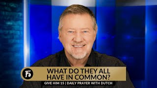 What Do They All Have In Common? | Give Him 15: Daily Prayer with Dutch | April 12, 2024