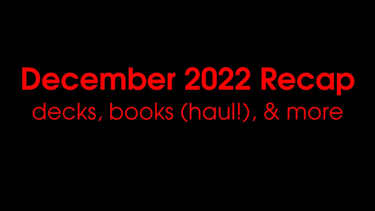 December 2022 Recap: Decks, Books, BOOK HAUL!, and other fun