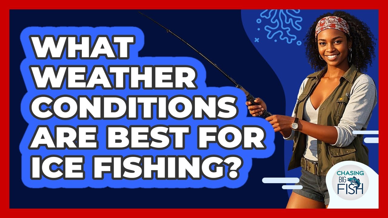 What Weather Conditions Are Best For Ice Fishing?