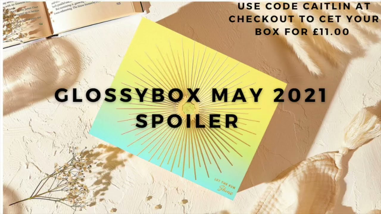 GLOSSYBOX MAY 2021 SPOILER + DISCOUNT CODE | CAITLIN SINNETT