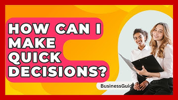 How Can I Make Quick Decisions? - BusinessGuide360.com