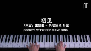 Video thumbnail of "余昭源/叶里 – 初见钢琴抒情版 电视剧「东宫」主题曲 Goodbye My Princess Piano Cover"