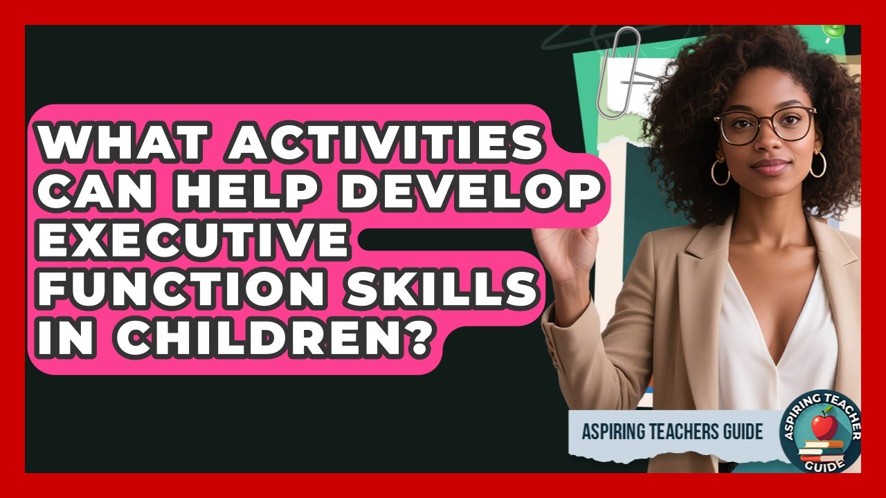 What Activities Can Help Develop Executive Function Skills In Children? - Aspiring Teacher Guide