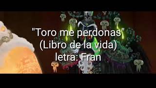 Video thumbnail of ""Toro me perdonas" Letra (el libro de la vida)"