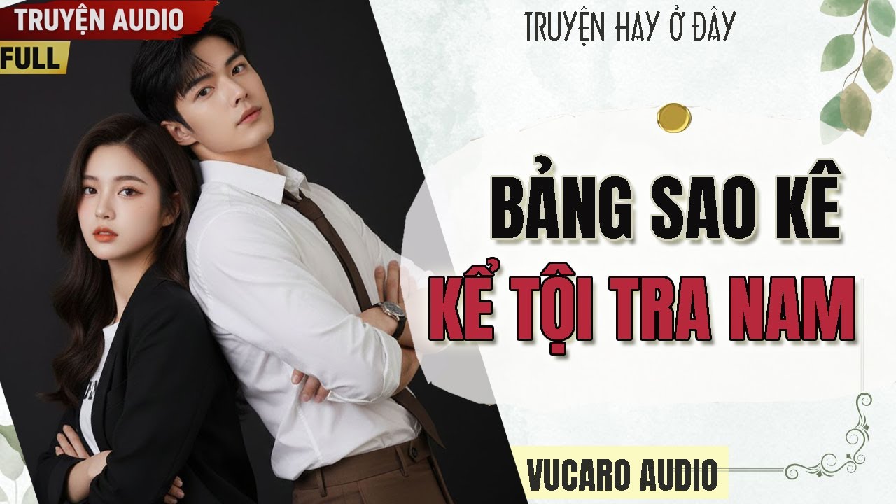 [Full Audio truyện] Bảng sao kê kể tội Tra Nam | Truyện ngôn tình vả mặt