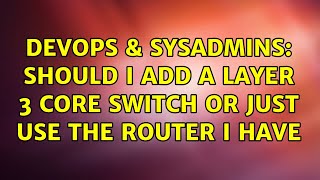 Famous DevOps & SysAdmins: Should I add a layer 3 core switch or just use the router I have Wealth