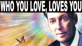 Who you love, loves you... (Neville Goddard)