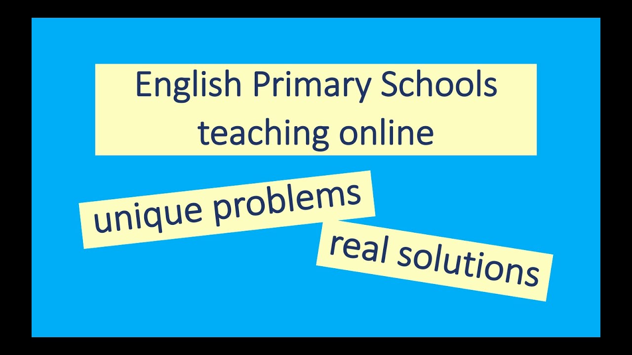 English Primary School Teaching Online - Unique Problems & Real Solutions