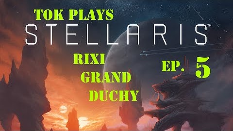 Tok plays Stellaris - Rixi Grand Duchy ep. 5 - The Humans Will Never Notice